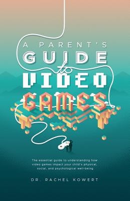 A Parent's Guide to Video Games: The essential guide to understanding how video games impact your child's physical, social, and psychological well-bei by Trippier, Jim