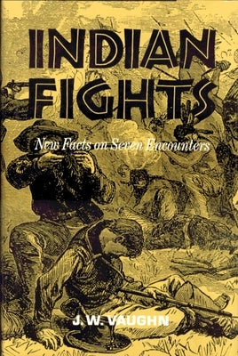 Indian Fights: New Facts on Seven Encounters by Vaughn, J. W.