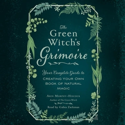 The Green Witch's Grimoire: Your Complete Guide to Creating Your Own Book of Natural Magic by Zackman, Gabra