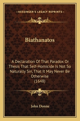 Biathanatos: A Declaration Of That Paradox Or Thesis That Self-Homicide Is Not So Naturally Sin, That It May Never Be Otherwise (16 by Donne, John