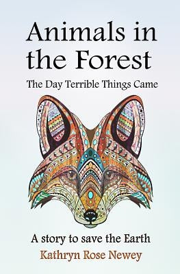 Animals in the Forest: The Day Terrible Things Came by Newey, Kathryn Rose