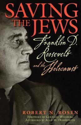 Saving the Jews: Franklin D. Roosevelt and the Holocaust by Rosen, Robert N.