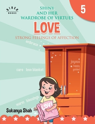 Shiny and her wardrobe of virtues - LOVE Strong feelings of affection by Shah, Sukanya