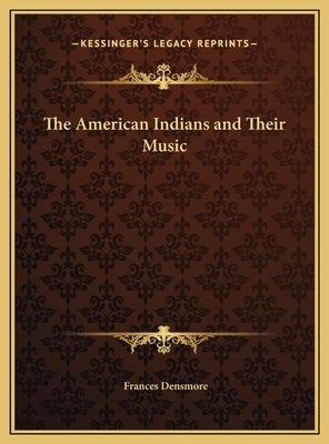 The American Indians and Their Music by Densmore, Frances