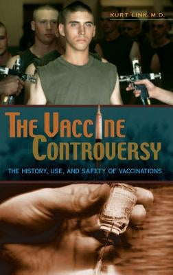The Vaccine Controversy: The History, Use, and Safety of Vaccinations by Link, Kurt