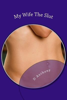 My Wife The Slut: A Collection Of Short Stories About Naughty Wives by Anthony, D.