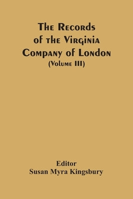 The Records Of The Virginia Company Of London (Volume III) by Myra Kingsbury, Susan