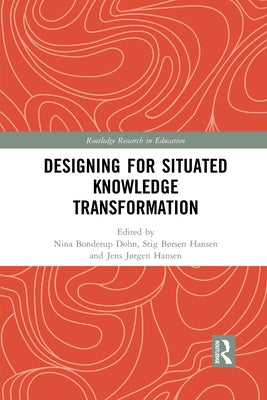 Designing for Situated Knowledge Transformation by Hansen, Stig Børsen