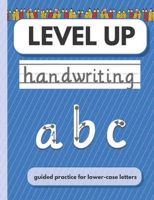 LEVEL UP Handwriting: Guided practice for lower case letters by Bekker, Laura