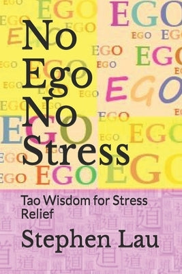 No Ego No Stress: Tao Wisdom for Stress Relief by Lau, Stephen