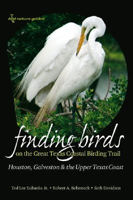 Finding Birds on the Great Texas Coastal Birding Trail: Houston, Galveston, and the Upper Texas Coast by Eubanks, Ted L.