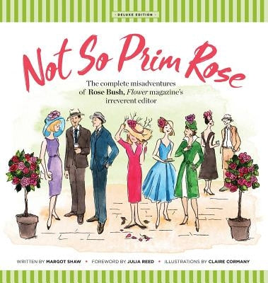 Not So Prim Rose - Hard Cover: The Complete Misadventures of Rose Bush, Flower Magazine's Irreverent Editor by Shaw, Margot
