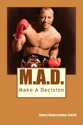 M.A.D.: Make A Decision by Smith, James Bonecrusher