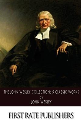 The John Wesley Collection: 5 Classic Works by Wesley, John