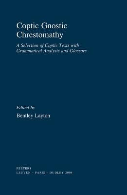 Coptic Gnostic Chrestomathy: A Selection of Coptic Texts with Grammatical Analysis and Glossary by Layton, Bentley