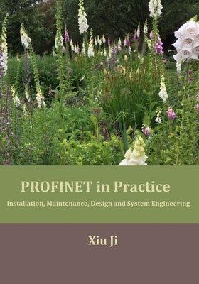 PROFINET in Practice: Installation, Maintenance, Design and System Engineering by Ji, Xiu