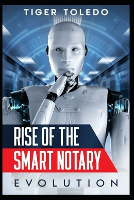 Rise of the Smart Notary - Evolution: The Ultimate Guide to Growing a Notary Agency by Toledo, Tiger