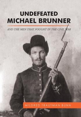 Undefeated Michael Brunner: And the Men That Fought in the Civil War by Bunn, Mildred Trautman