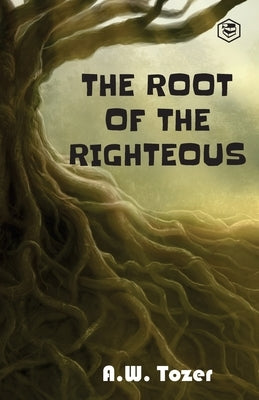 The Root of the Righteous by Tozer, A. W.
