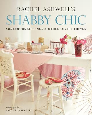 Shabby Chic: Sumptuous Settings and Other Lovely Things by Ashwell, Rachel