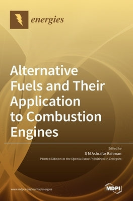 Alternative Fuels and Their Application to Combustion Engines by Ashrafur Rahman, S. M.