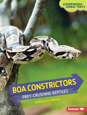 Boa Constrictors: Prey-Crushing Reptiles by Hirsch, Rebecca E.