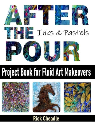 After the Pour: Project Book for Fluid Art Makeovers by Cheadle, Rick