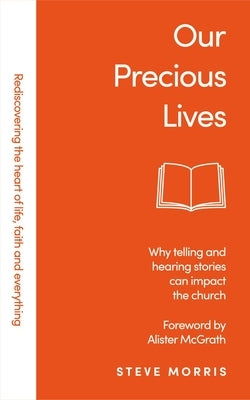Our Precious Lives: Why telling and hearing stories can save the church by Morris, Steve
