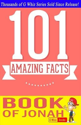The Book of Jonah - 101 Amazing Facts: Fun Facts and Trivia Tidbits Quiz Game Books by Whiz, G.