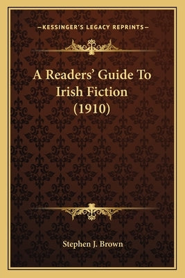 A Readers' Guide to Irish Fiction (1910) by Brown, Stephen J.