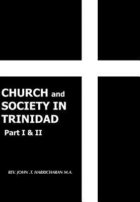 CHURCH and SOCIETY IN TRINIDAD Part I & II: The Catholic Church in Trinidad 1498-1863 by Harricharan, John T.