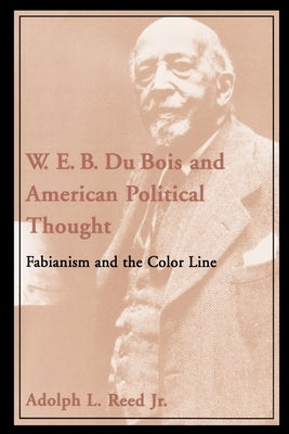 W.E.B. Du Bois and American Political Thought: Fabianism and the Color Line by Reed, Adolph L.