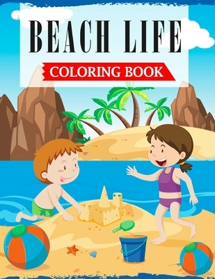 Beach Life Coloring Book: A Coloring Book For Kids and Toddlers Filled with Cute, Fun & Relaxing Beach Holidays Scenes by Publications, Ss
