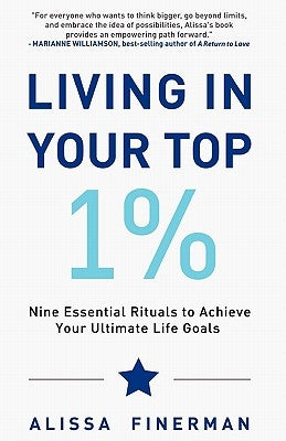 Living in Your Top 1%: Nine Essential Rituals to Achieve Your Ultimate Life Goals by Finerman, Alissa