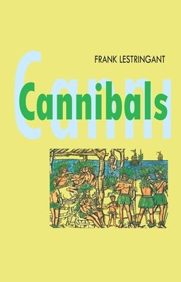 Cannibals: The Discovery and Representation of the Cannibal from Columbus to Jules Verne by Lestringant, Frank