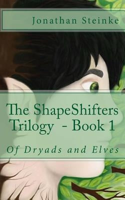 ShapeShifters Trilogy Book 1: Of Dryads and Elves by Steinke, Jonathan