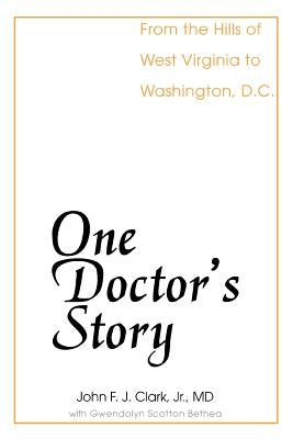 One Doctor's Story: From the Hills of West Virginia to Washington, D.C. by Clark, John F. J.
