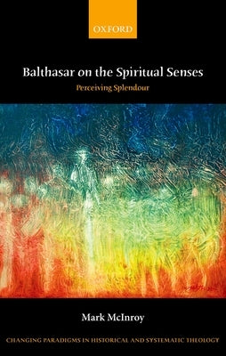 Balthasar on the Spiritual Senses: Perceiving Splendour by McInroy, Mark