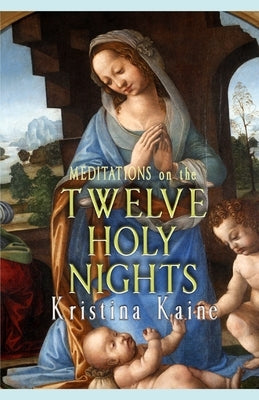 Meditations on the Twelve Holy Nights by Kaine, Kristina