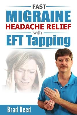 Fast Migraine Headache Relief With EFT Tapping by Reed, Brad