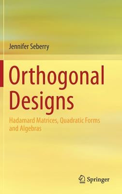 Orthogonal Designs: Hadamard Matrices, Quadratic Forms and Algebras by Seberry, Jennifer
