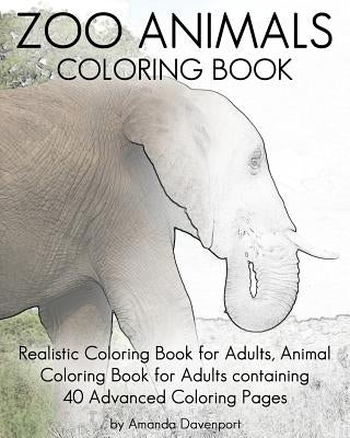 Zoo Animals Coloring Book: Realistic Coloring Book for Adults, Animal Coloring Book for Adults containing 40 Advanced Coloring Pages by Davenport, Amanda