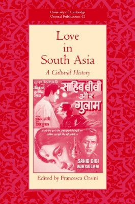 Love in South Asia: A Cultural History by Orsini, Francesca