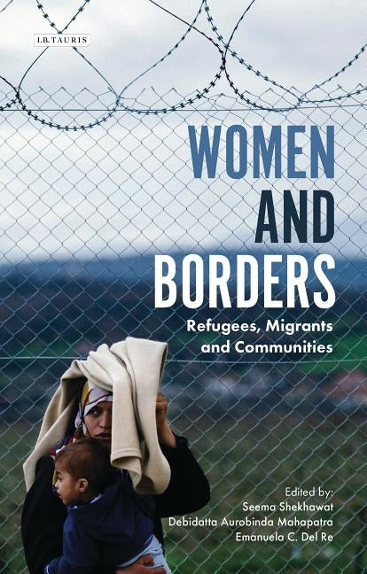 Women and Borders: Refugees, Migrants and Communities by Shekhawat, Seema