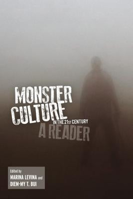 Monster Culture in the 21st Century: A Reader by Levina, Marina