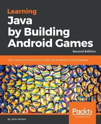 Learning Java by Building Android Games - Second Edition: Learn Java and Android from scratch by building six exciting games by Horton, John
