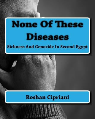None Of These Diseases: Sickness And Genocide In Second Egypt by Cipriani, Roshan