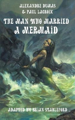 The Man Who Married a Mermaid by Dumas, Alexandre