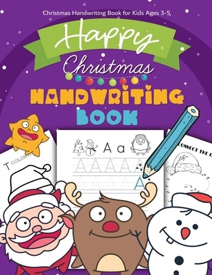 Christmas Handwriting Book for Kids Ages 3-5: Letter Tracing Workbook (Alphabet Writing), Dot to dot, Coloring Pages. Christmas Animals, and Character by Simmons, Melody