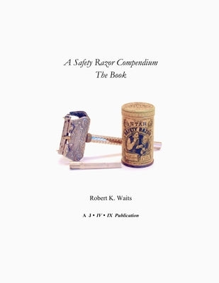 A Safety Razor Compendium: The Book by Waits, Robert K.